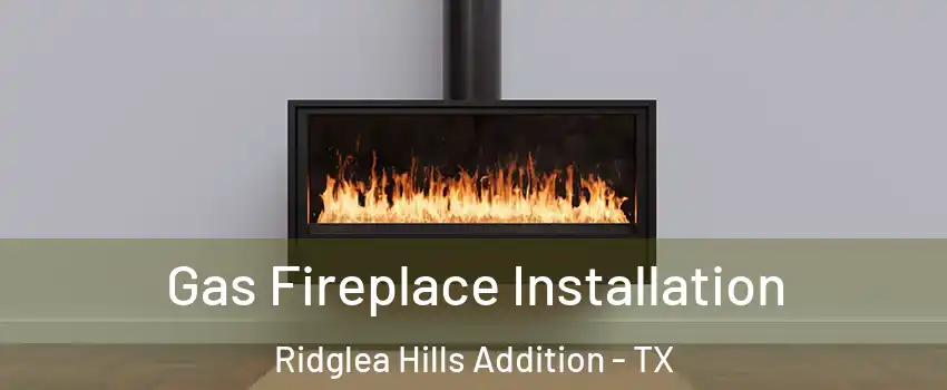 Gas Fireplace Installation Ridglea Hills Addition - TX