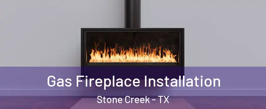 Gas Fireplace Installation Stone Creek - TX