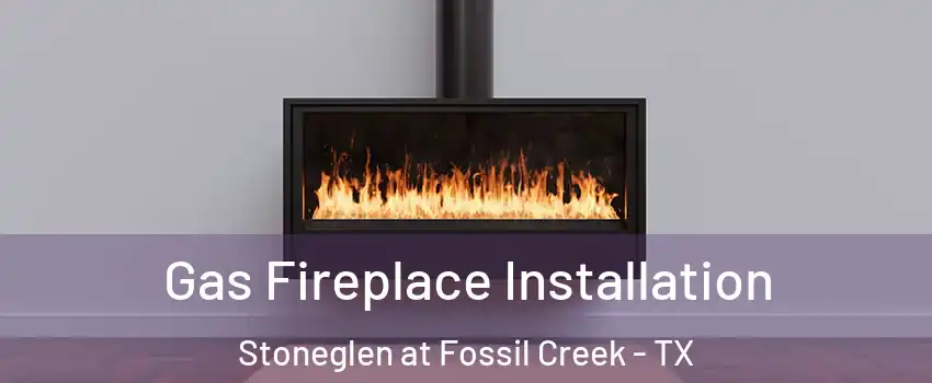 Gas Fireplace Installation Stoneglen at Fossil Creek - TX