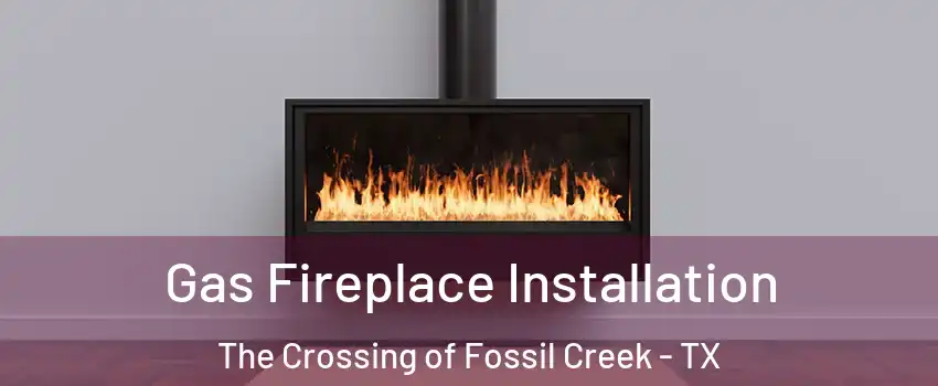 Gas Fireplace Installation The Crossing of Fossil Creek - TX