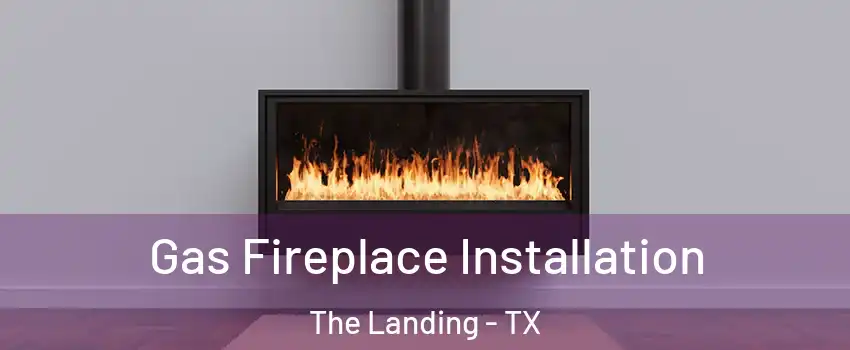 Gas Fireplace Installation The Landing - TX