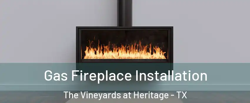 Gas Fireplace Installation The Vineyards at Heritage - TX