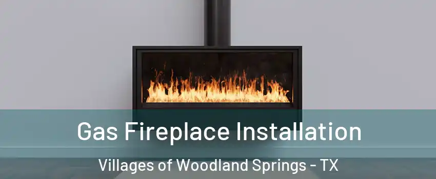 Gas Fireplace Installation Villages of Woodland Springs - TX