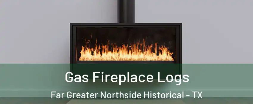 Gas Fireplace Logs Far Greater Northside Historical - TX