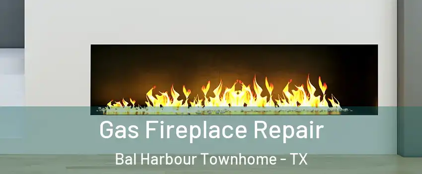 Gas Fireplace Repair Bal Harbour Townhome - TX