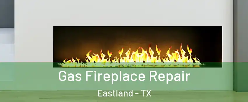 Gas Fireplace Repair Eastland - TX