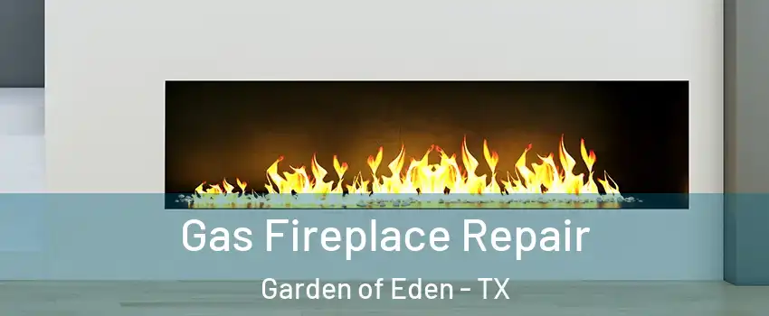 Gas Fireplace Repair Garden of Eden - TX