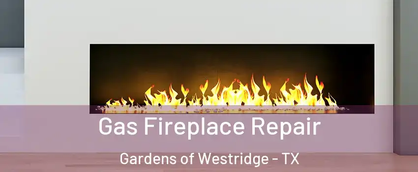 Gas Fireplace Repair Gardens of Westridge - TX