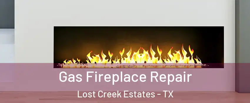 Gas Fireplace Repair Lost Creek Estates - TX