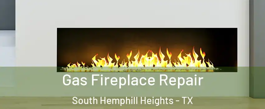 Gas Fireplace Repair South Hemphill Heights - TX