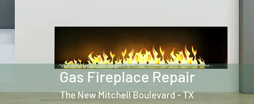 Gas Fireplace Repair The New Mitchell Boulevard - TX