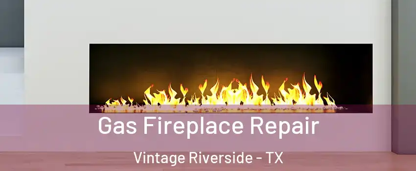 Gas Fireplace Repair Vintage Riverside - TX