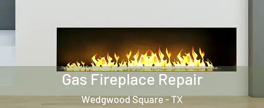 Gas Fireplace Repair Wedgwood Square - TX