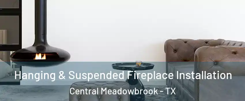 Hanging & Suspended Fireplace Installation Central Meadowbrook - TX