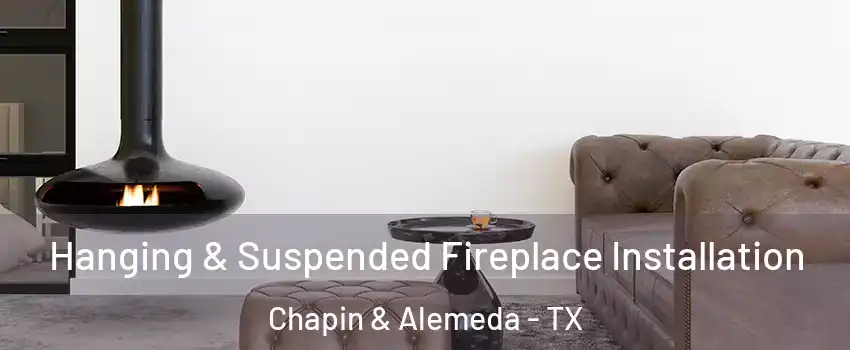 Hanging & Suspended Fireplace Installation Chapin & Alemeda - TX