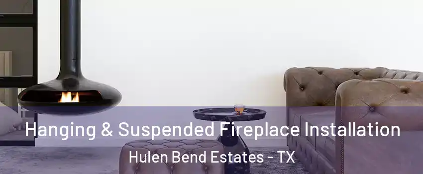 Hanging & Suspended Fireplace Installation Hulen Bend Estates - TX