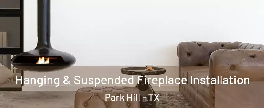 Hanging & Suspended Fireplace Installation Park Hill - TX