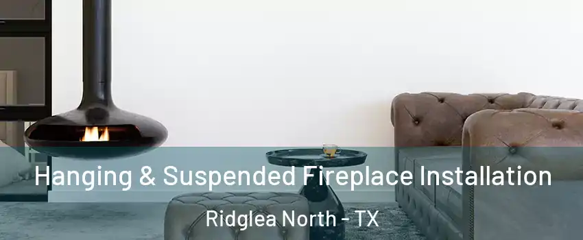 Hanging & Suspended Fireplace Installation Ridglea North - TX