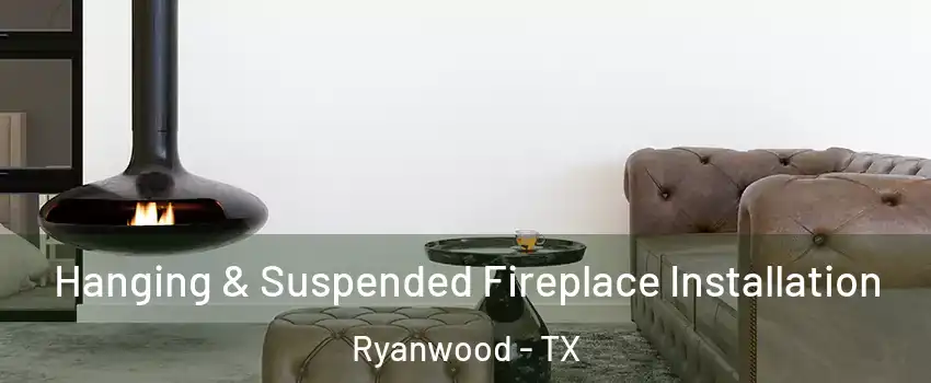 Hanging & Suspended Fireplace Installation Ryanwood - TX