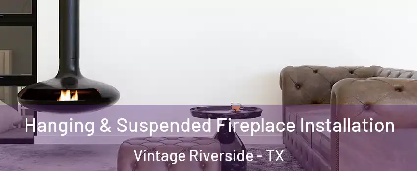 Hanging & Suspended Fireplace Installation Vintage Riverside - TX