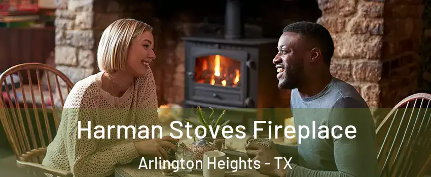 Harman Stoves Fireplace Arlington Heights - TX