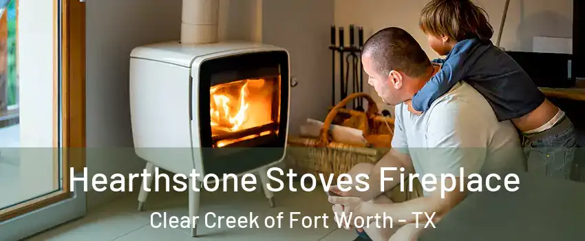 Hearthstone Stoves Fireplace Clear Creek of Fort Worth - TX