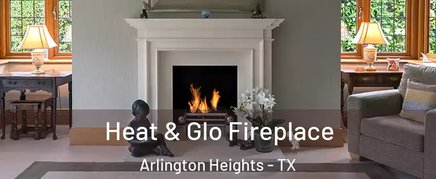 Heat & Glo Fireplace Arlington Heights - TX