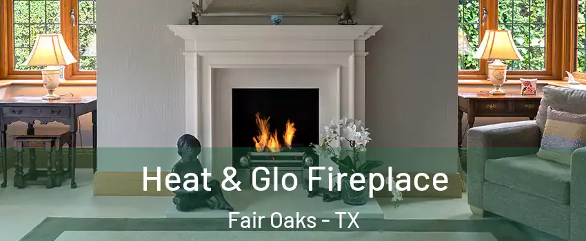 Heat & Glo Fireplace Fair Oaks - TX