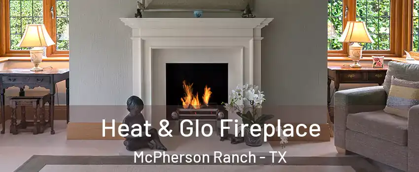 Heat & Glo Fireplace McPherson Ranch - TX