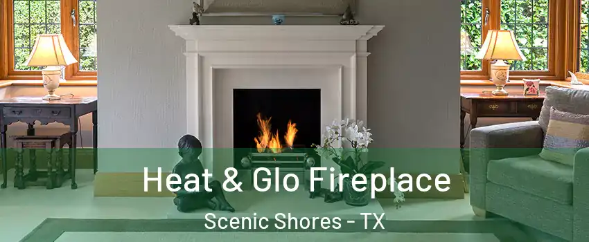 Heat & Glo Fireplace Scenic Shores - TX