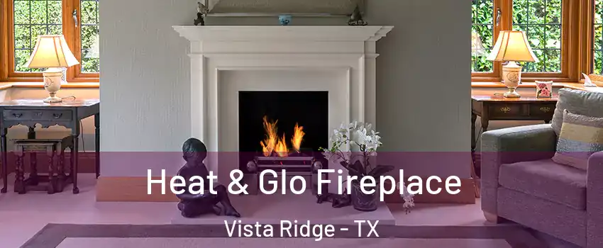 Heat & Glo Fireplace Vista Ridge - TX