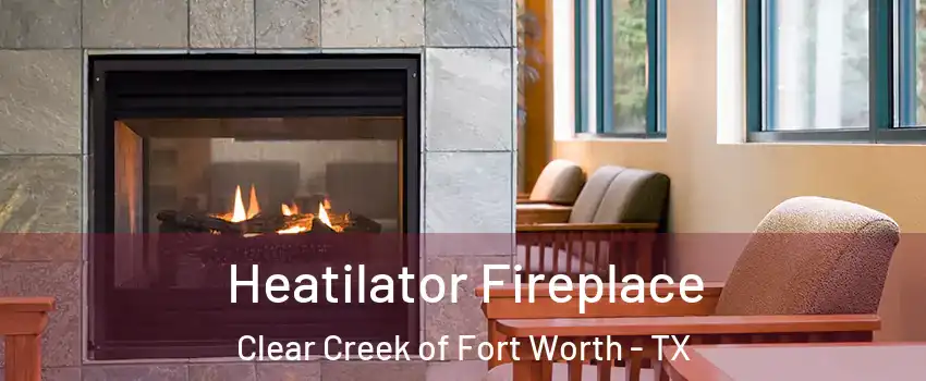 Heatilator Fireplace Clear Creek of Fort Worth - TX