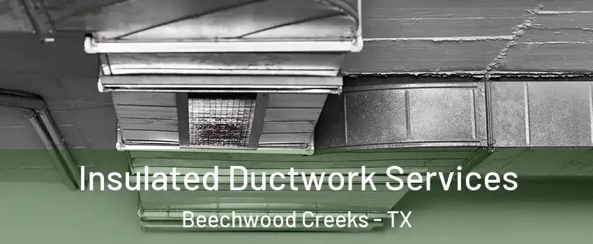 Insulated Ductwork Services Beechwood Creeks - TX