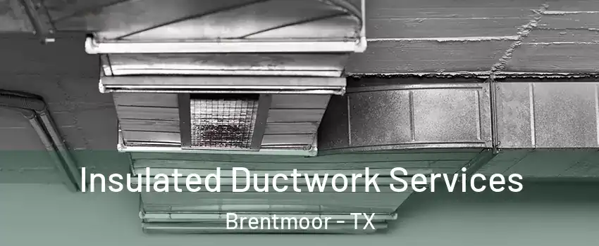 Insulated Ductwork Services Brentmoor - TX