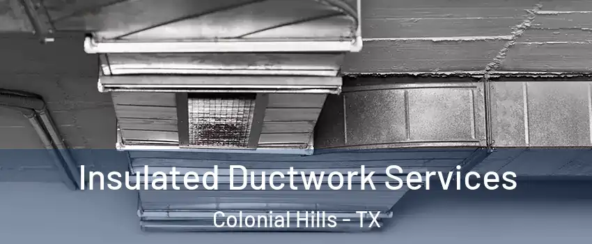 Insulated Ductwork Services Colonial Hills - TX