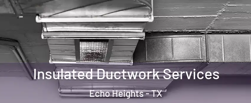 Insulated Ductwork Services Echo Heights - TX