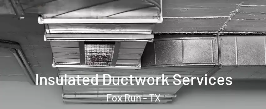 Insulated Ductwork Services Fox Run - TX