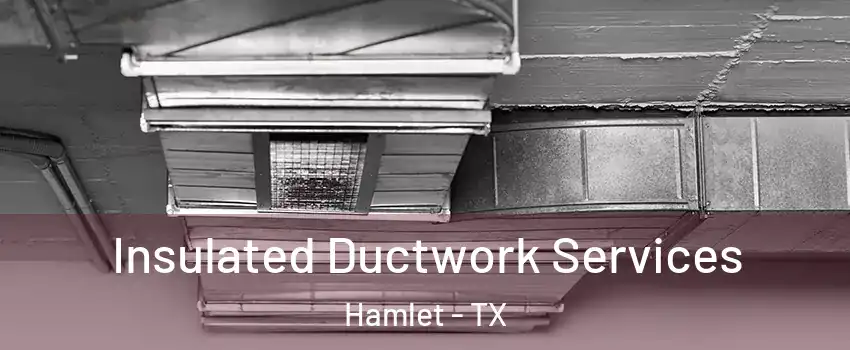 Insulated Ductwork Services Hamlet - TX