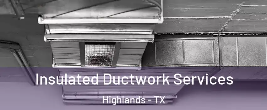 Insulated Ductwork Services Highlands - TX