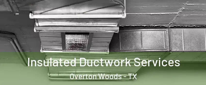 Insulated Ductwork Services Overton Woods - TX