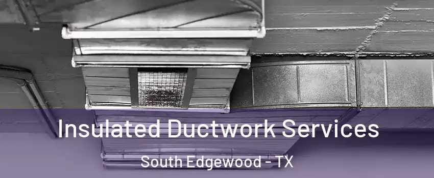 Insulated Ductwork Services South Edgewood - TX