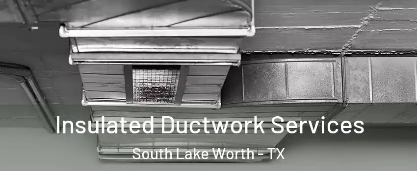 Insulated Ductwork Services South Lake Worth - TX