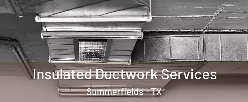 Insulated Ductwork Services Summerfields - TX