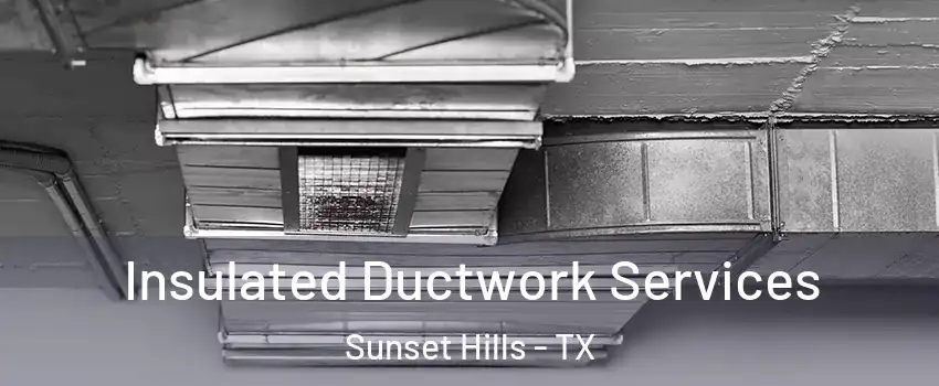 Insulated Ductwork Services Sunset Hills - TX