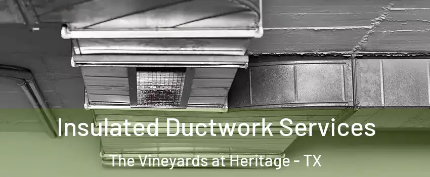 Insulated Ductwork Services The Vineyards at Heritage - TX