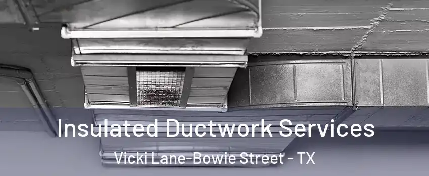 Insulated Ductwork Services Vicki Lane-Bowie Street - TX