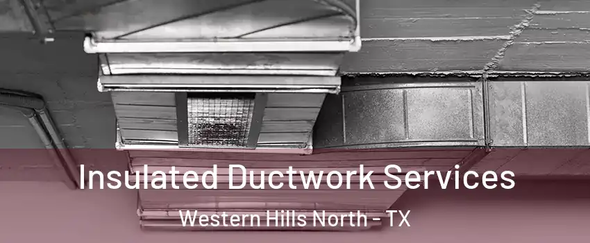 Insulated Ductwork Services Western Hills North - TX