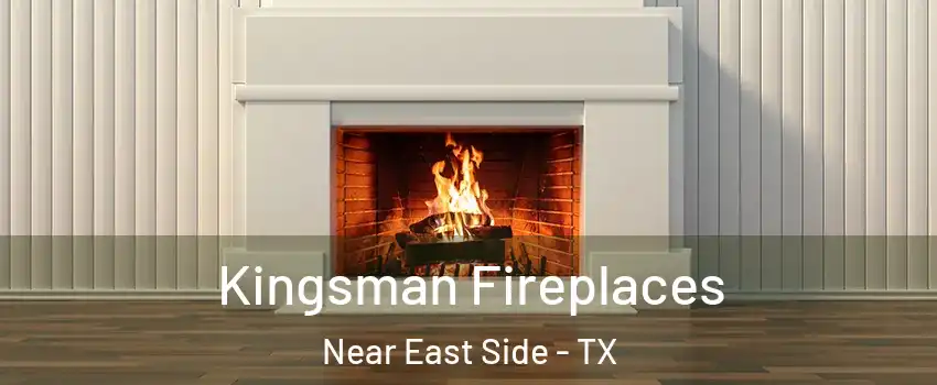 Kingsman Fireplaces Near East Side - TX