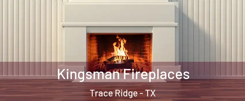 Kingsman Fireplaces Trace Ridge - TX