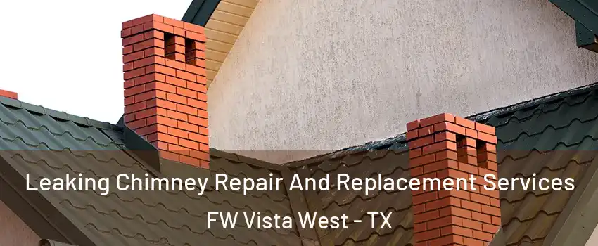 Leaking Chimney Repair And Replacement Services FW Vista West - TX